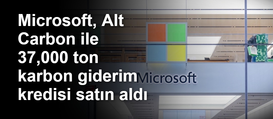 Microsoft, Alt Carbon ile 37,000 ton karbon giderim kredisi satın aldı