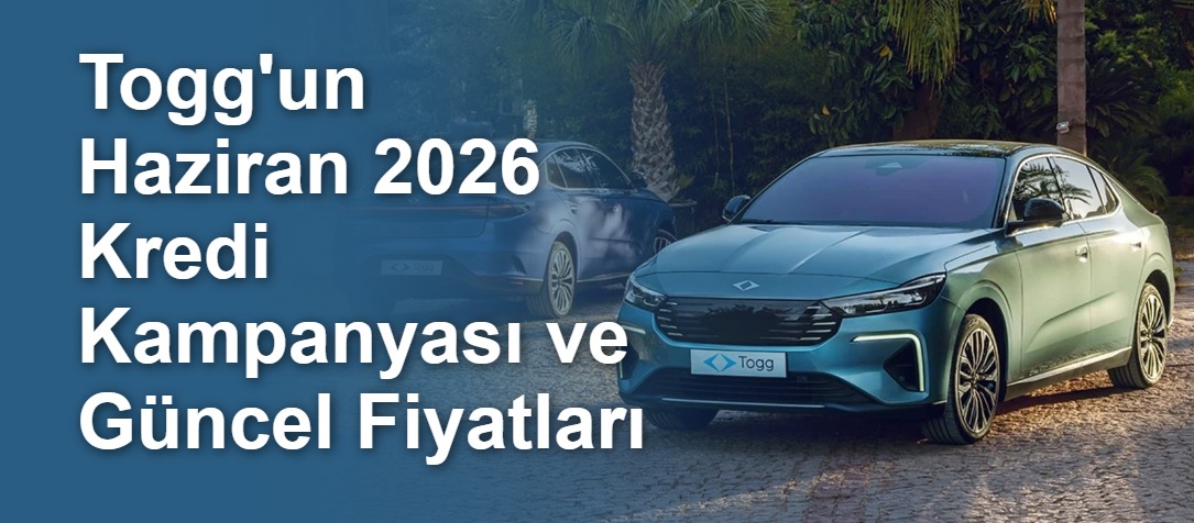 Togg'un Haziran 2026 Kredi Kampanyası ve Güncel Fiyatları