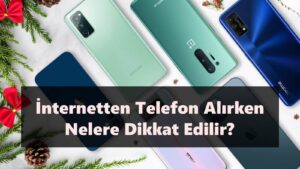 İnternetten Telefon Alırken Nelere Dikkat Edilmesi Gerekir?