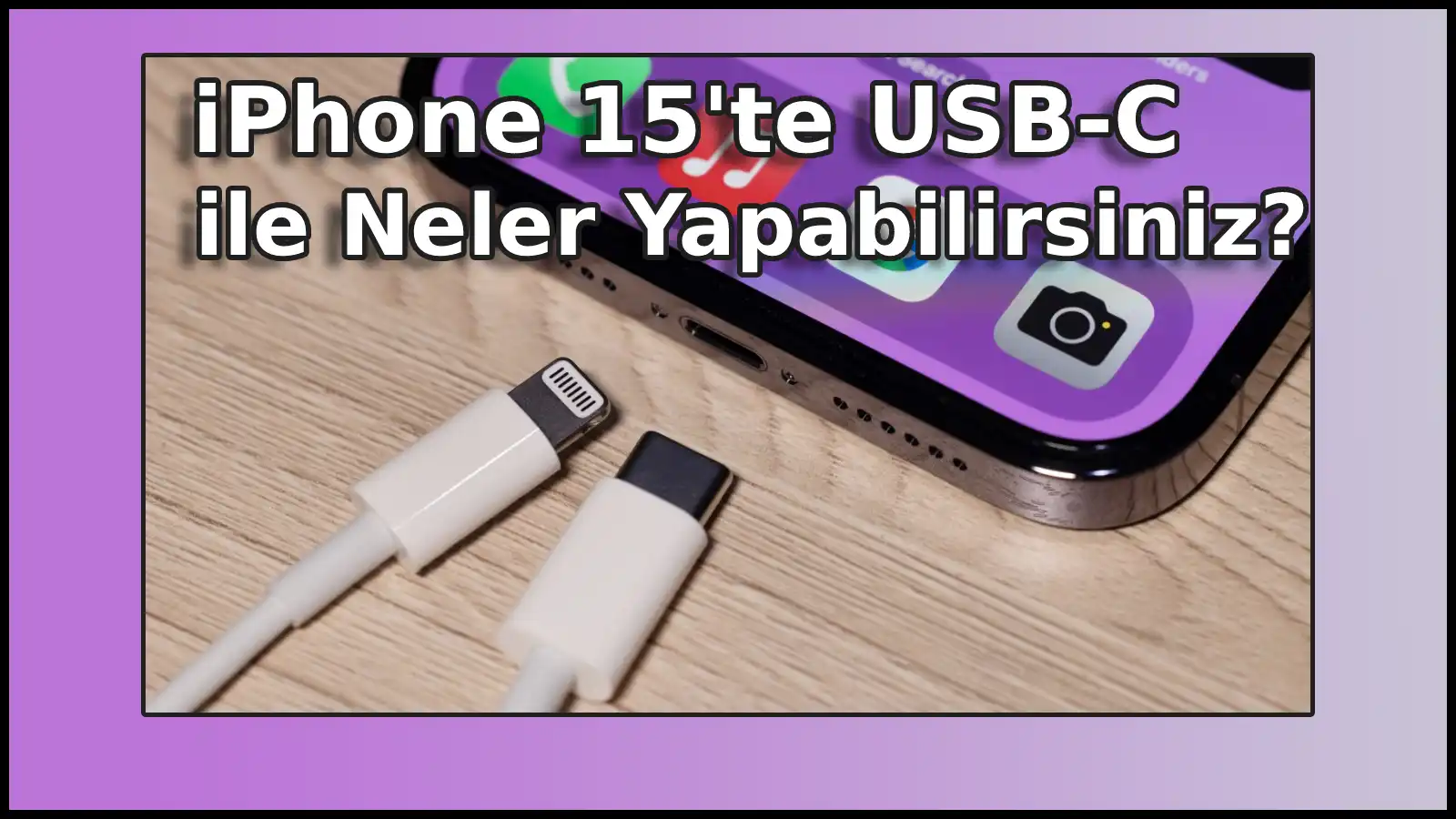iPhone 15’te USB-C ile Neler Yapabilirsiniz? Yeni Potansiyelinizi Keşfedin