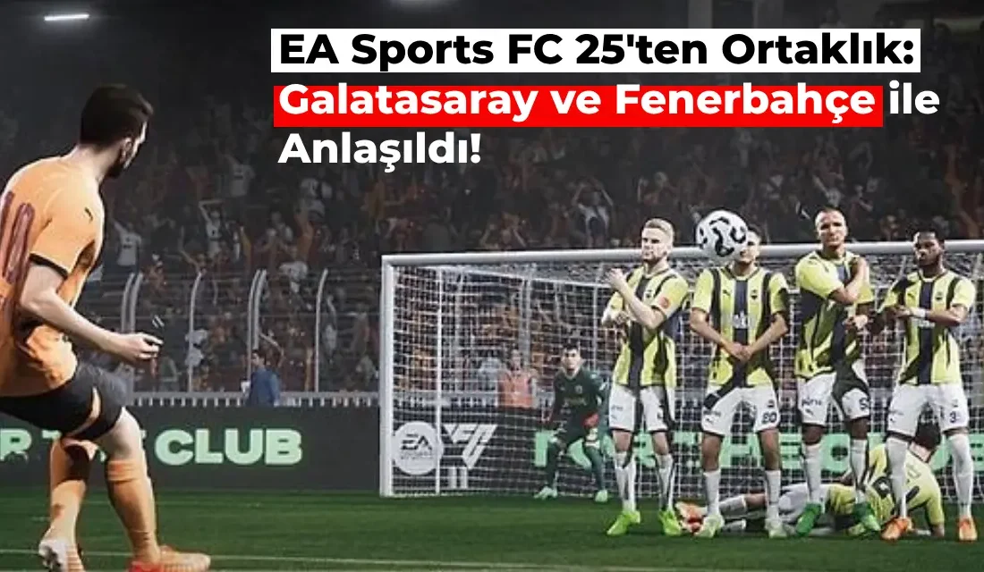 EA Sports FC 25 Süper Lig Büyükleriyle Resmi Ortaklığını Açıkladı!