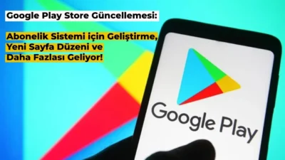 Android mağazası Google Play Store güncelleme getirmeye hazırlanıyor. Güncelleme ile