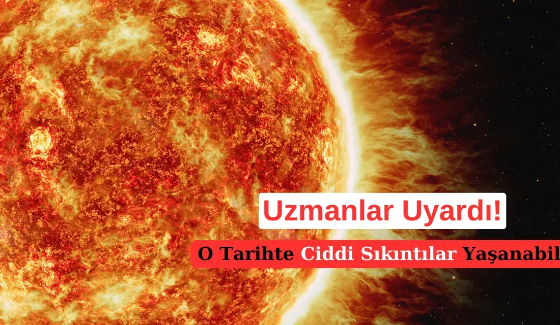 Bilim insanları uyardı! Güneşteki