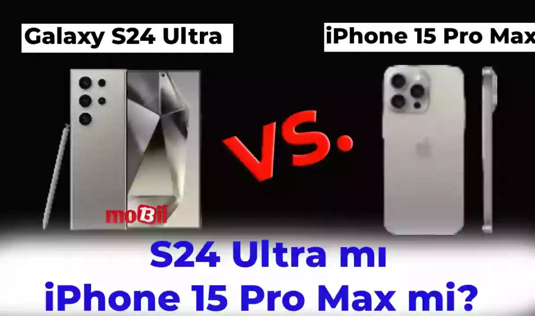 S24 Ultra vs. iPhone 15 Pro Max Ürün Karşılaştırması – Hangisi Daha İyi?