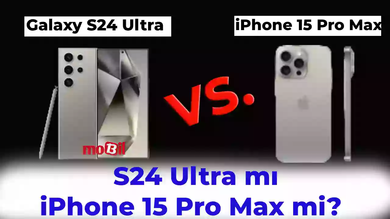 Samsung Galaxy S24 Ultra ve iPhone 15 Pro Max