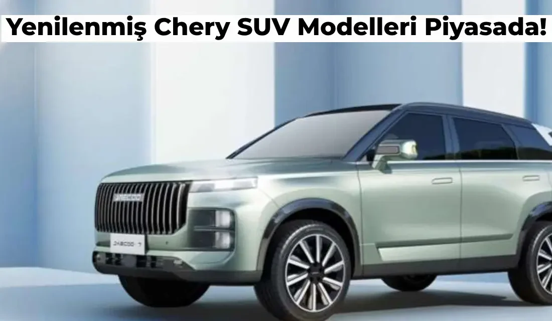 Yenilenen Chery SUV Modelleri Türkiye’de Satışa Sunuldu! Omoda 5 Pro, Tiggo 7 Pro Max ve Tiggo 8 Pro Max