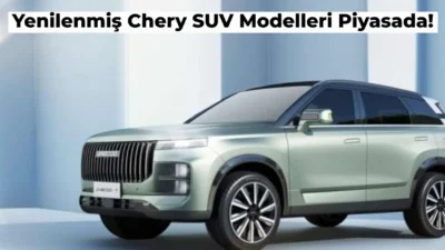Türkiye’de çok sevilen Chery markasına ait SUV modeller yenilenmiş şekliyle