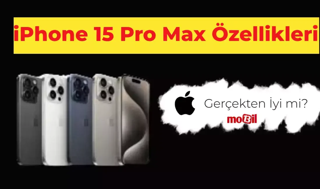 iPhone 15 Pro Max Özellikleri Gerçekten İyi mi? Hangi Özellikleriyle Dikkat Çekiyor?