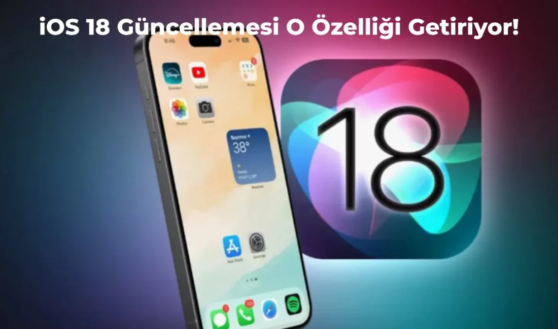 iOS 18 Güncellemesi ile Beklenen O Özellik Geliyor!