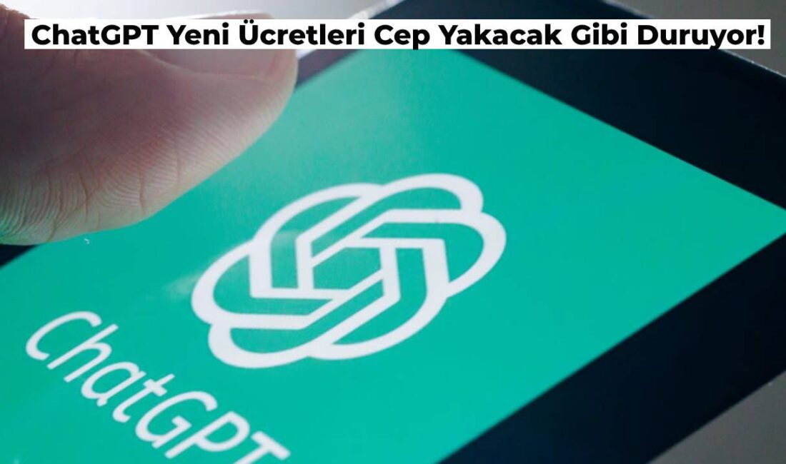 ChatGPT Yeni Ücretleri Cep Yakabilir! İşte Son Güncel Fiyatları