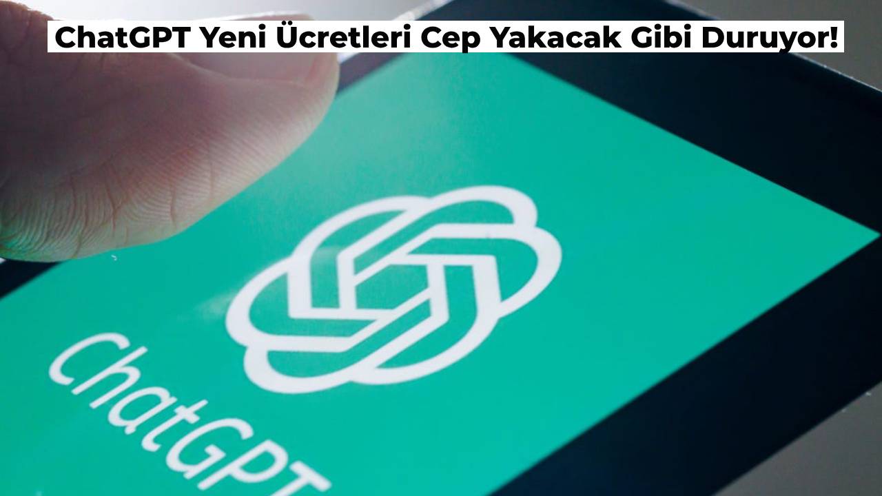 chatgpt-yeni-ucretleri-cep-yakabilir-iste-son-guncel-fiyatlari