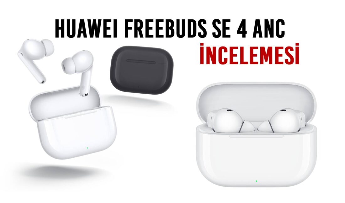 Huawei FreeBuds SE 4 ANC incelemesi: Fiyat performans odaklı bu